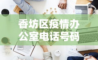 香坊区疫情办公室电话号码 香坊区疫情办公室电话号码