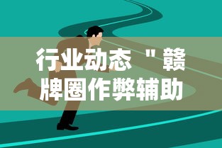 行业动态 ＂赣牌圈作弊辅助下载	”附透视挂详细教程