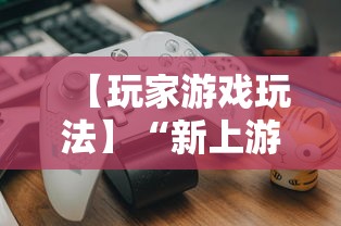 【玩家游戏玩法】“新上游大厅开挂”开挂辅助教程