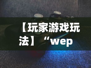 【玩家游戏玩法】“wepoker作弊版本”详细分享装挂步骤