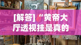 [解答]“黄帝大厅透视挂是真的吗”原来有神器下载!