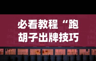 必看教程“跑胡子出牌技巧”(透视)辅助透视教程