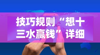 技巧规则“想十三水赢钱”详细辅助教程分享