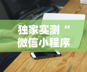 独家实测“微信小程序家乡大贰拿好牌”科技辅助神器手机版